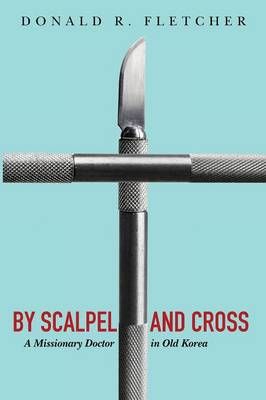 By Scalpel and Cross By Fletcher, Donald R. 9781498292375 (Paperback)
