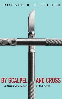 By Scalpel and Cross By Fletcher, Donald R. 9781498292399 (Hardback)