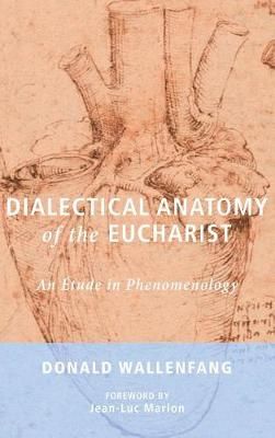 Dialectical Anatomy of the Eucharist By Wallenfang, Donald (Hardback)