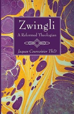Zwingli: A Reformed Theologian By Courvoisier, Jaques 9781498297905