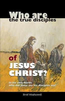 Who are the true disciples of Jesus Christ? By Bret Westwood
