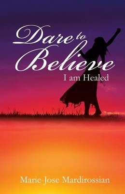 Dare To Believe By Marie-Jose Mardirossian 9781498439817 (Paperback)