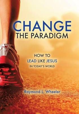Change the Paradigm By Raymond L Wheeler 9781498440165 (Paperback)