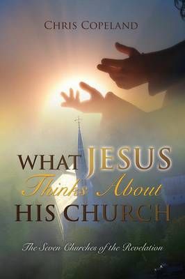 What Jesus Thinks About His Church By Chris Copeland 9781498440363