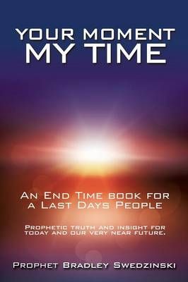 Your Moment My Time By Prophet Bradley Swedzinski 9781498444262