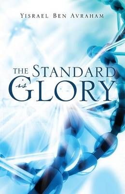 The Standard is Glory By Avraham, Yisrael Ben 9781498447034