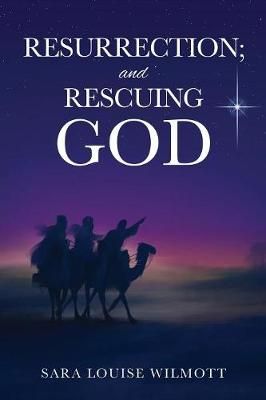 RESURRECTION; and RESCUING GOD By Sara Louise Wilmott 9781498453875