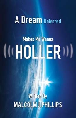 A Dream Deferred Makes Me Wanna Holler By Phillips, Malcolm J.