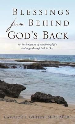 Blessings from Behind God's Back By Carvason E Griffith M D Facog
