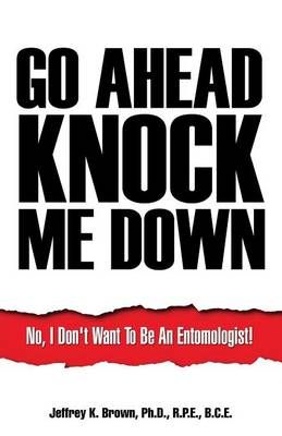 Go Ahead Knock Me Down By R P E, PH D Brown 9781498466868 (Paperback)