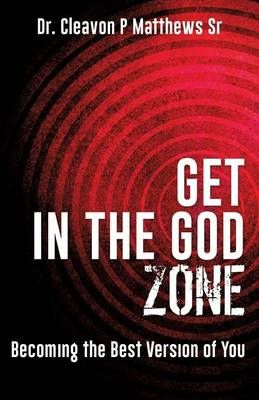 Get in the God Zone By Dr Cleavon P, Sr Matthews 9781498472982