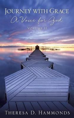 Journey with Grace; A Voice for God, Volume II By Theresa D Hammonds