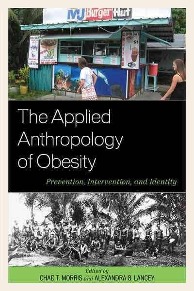 The Applied Anthropology of Obesity By Chad T. Morris 9781498512633