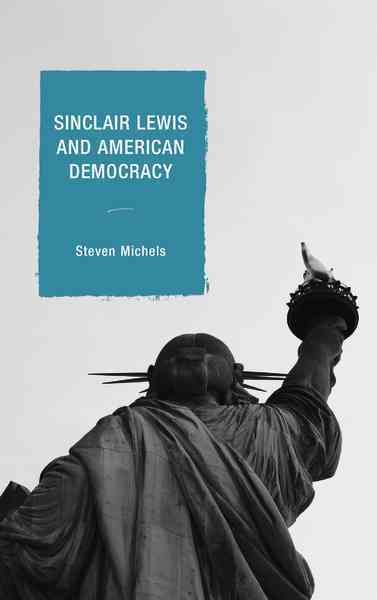 Sinclair Lewis and American Democracy By Steven J. Michels (Hardback)