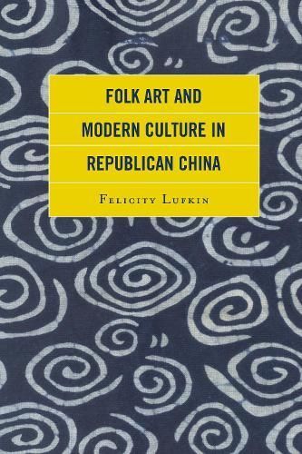 Folk Art and Modern Culture in Republican China By Felicity Lufkin