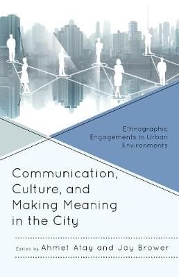 Communication, Culture, and Making Meaning in the City By Ahmet Atay