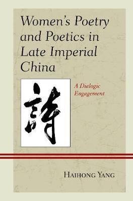 Women's Poetry and Poetics in Late Imperial China By Haihong Yang