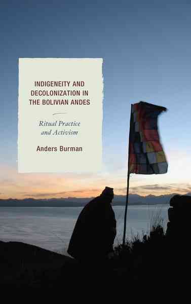 Indigeneity and Decolonization in the Bolivian Andes By Anders Burman