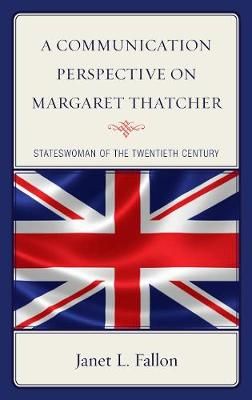 A Communication Perspective on Margaret Thatcher By Janet L. Fallon