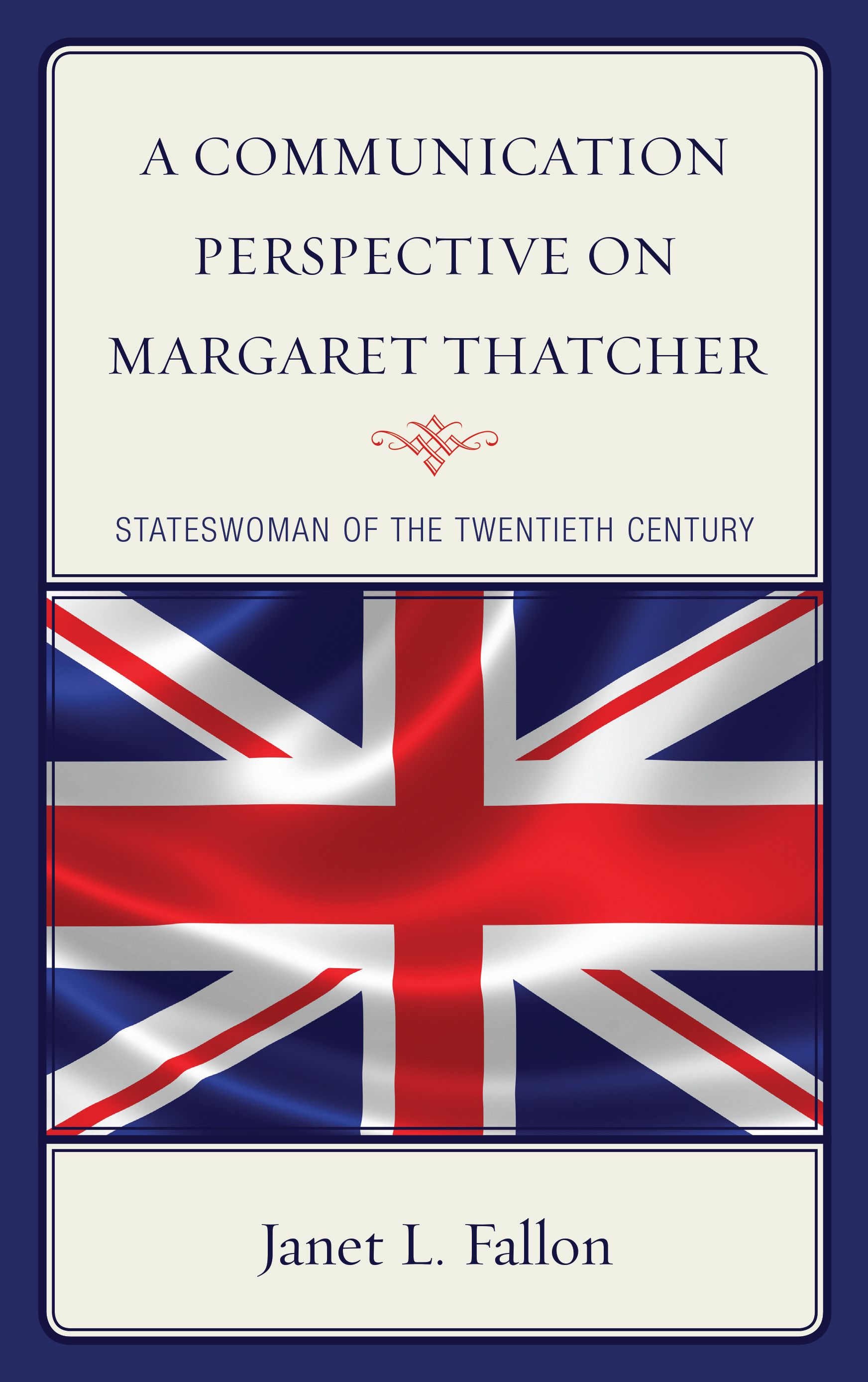A Communication Perspective on Margaret Thatcher By Janet L. Fallon
