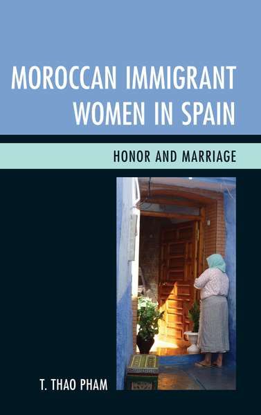 Moroccan Immigrant Women in Spain By T. Thao Pham Ph.D 9781498556385