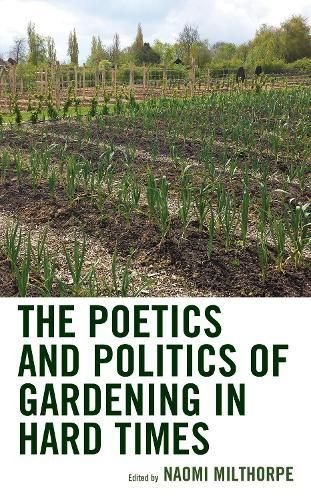The Poetics and Politics of Gardening in Hard Times By Naomi Milthorpe