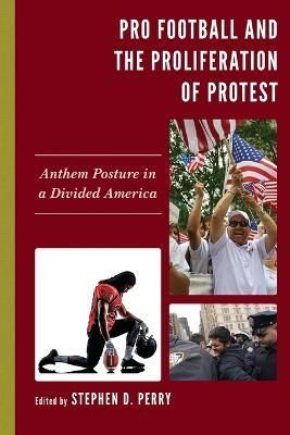Pro Football and the Proliferation of Protest By Stephen D. Perry