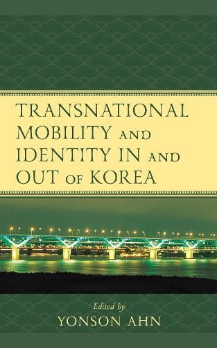 Transnational Mobility and Identity in and out of Korea By Yonson Ahn