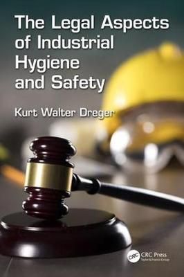 The Legal Aspects of Industrial Hygiene and Safety By Kurt W. Dreger