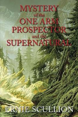 Mystery of the One Arm Prospector and the Supernatural 9781499014495