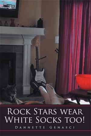 Rock Stars Wear White Socks Too! By Dannette Genasci 9781499016550