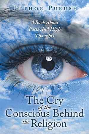 The Cry of the Conscious Behind the Religion By Utthor Purush