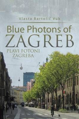 Blue Photons of Zagreb By Vlasta Bartolic Vuk 9781499069068