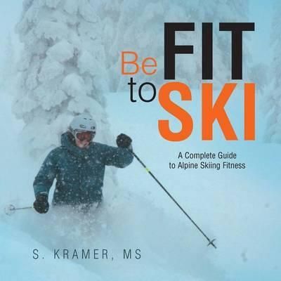 Be Fit to Ski By MS S Kramer 9781499083347 (Paperback)