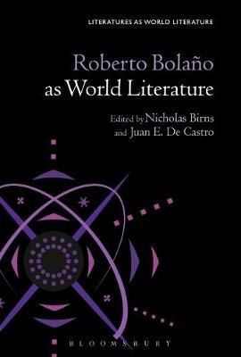 Roberto Bolaño as World Literature By Nicholas Birns 9781501343698