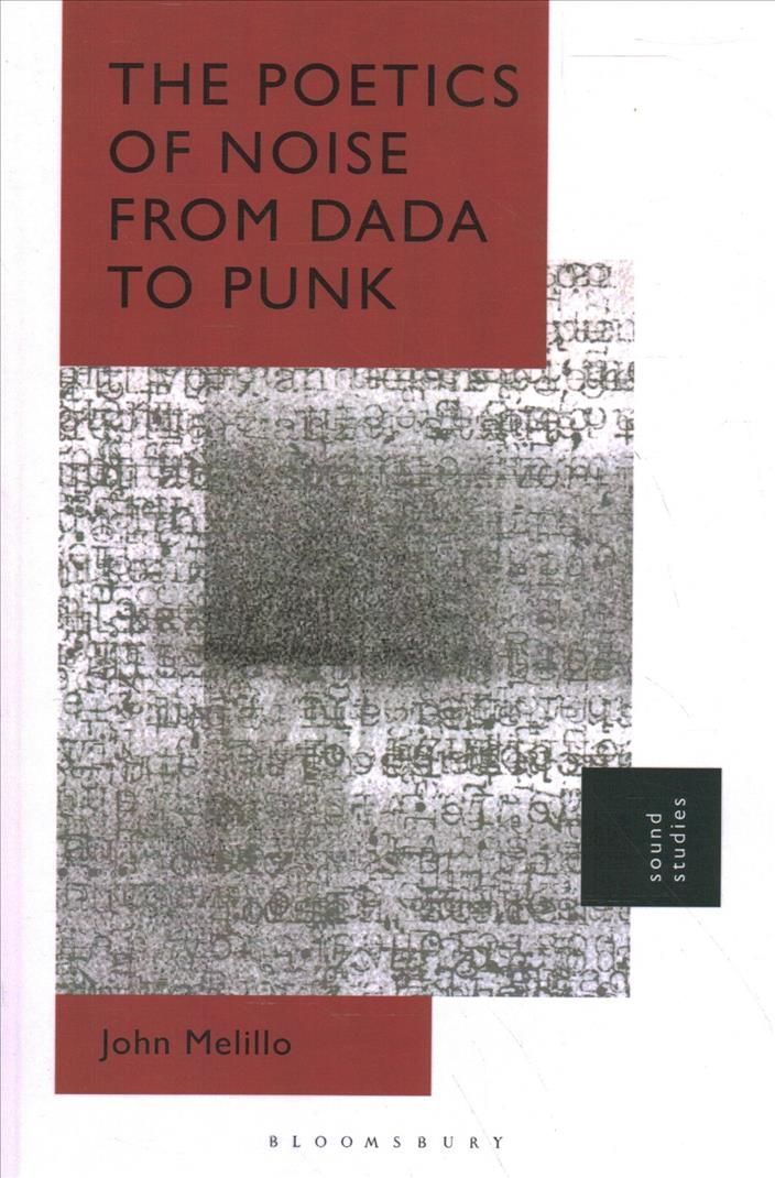 The Poetics of Noise from Dada to Punk By John Melillo 9781501373725