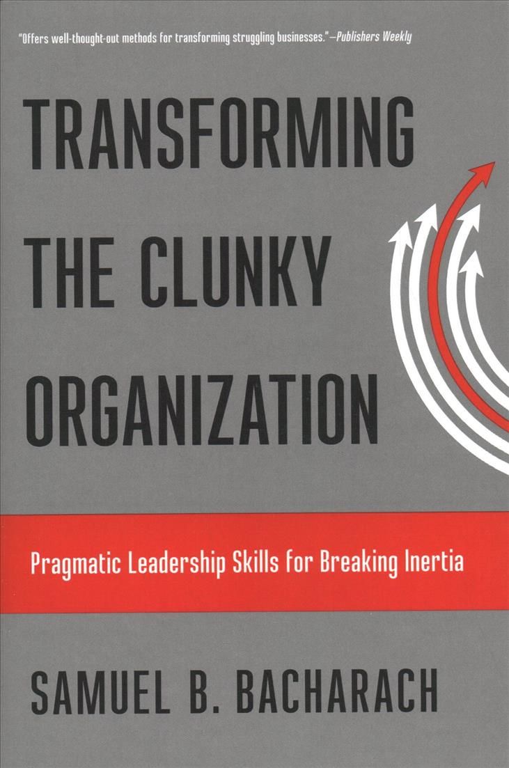 Transforming the Clunky Organization By Samuel B. Bacharach (Hardback)