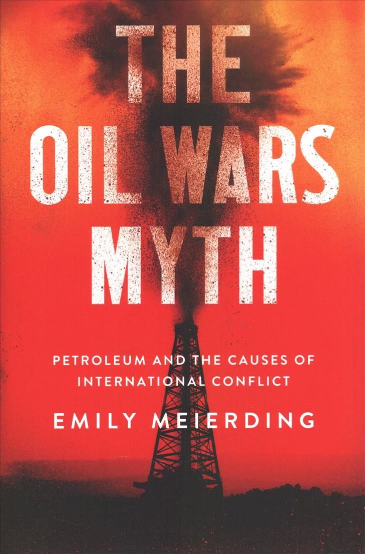 The Oil Wars Myth By Emily Meierding 9781501748288 (Hardback)