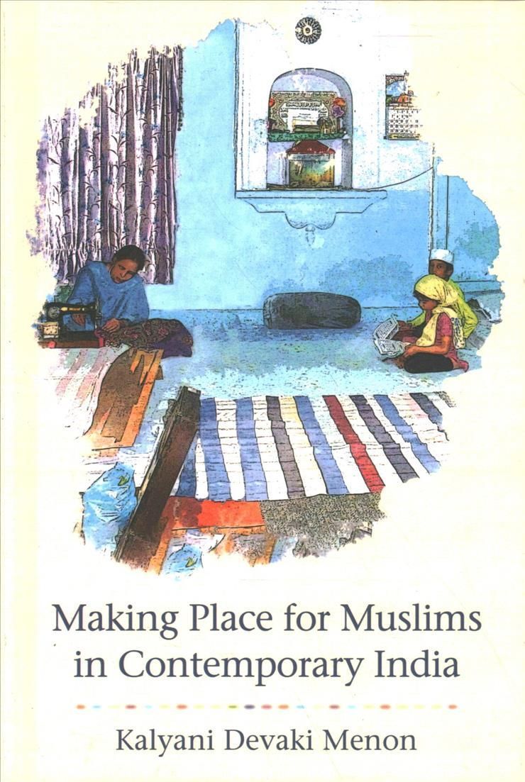 Making Place for Muslims in Contemporary India By Kalyani Devaki Menon
