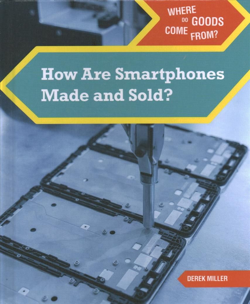 How Are Smartphones Made and Sold? By Miller 9781502650306 (Hardback)