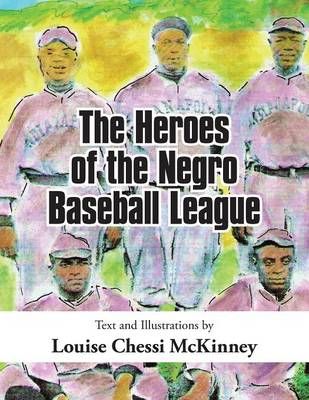 The Heroes of the Negro Baseball League By Louise Chessi McKinney