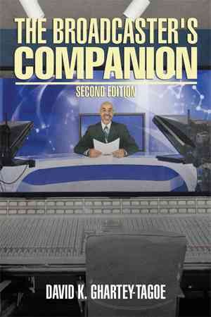 The Broadcaster's Companion By David K Ghartey-Tagoe 9781503545649