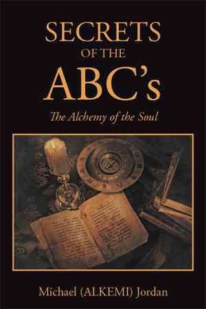 SECRETS OF THE ABC's By Michael (Alkemi) Jordan 9781503556973