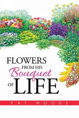 Flowers from His Bouquet of Life By Woods, Pat 9781503561557