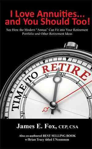 I Love Annuities...and You Should Too! By James E Fox 9781503568754