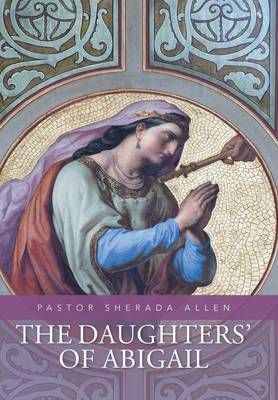 The Daughters' of Abigail By Pastor Sherada Allen 9781503575349