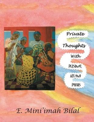 Private Thoughts with Personal Art and Photos By E Mini'imah Bilal