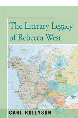 The Literary Legacy of Rebecca West By Carl Rollyson 9781504029988