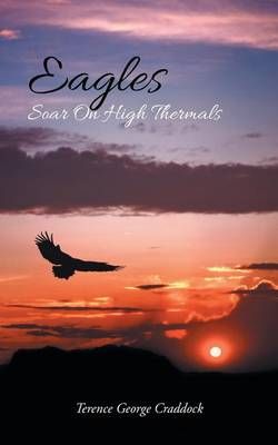 Eagles Soar On High Thermals By Terence George Craddock 9781504304528