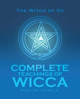 Complete Teachings of Wicca By The Witch of Oz 9781504312134